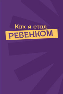 Как я стал ребенком