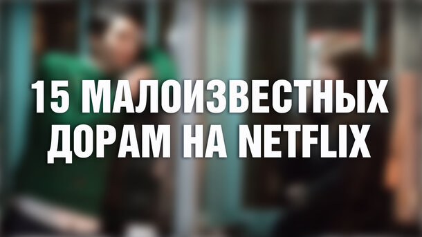 15 малоизвестных дорам на Нетфликс прямо сейчас (их почти никто не смотрел, но оторваться невозможно)