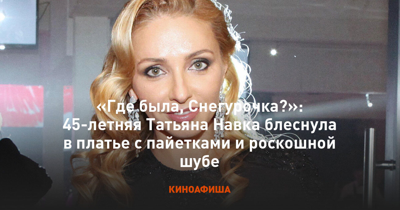 Где была, Снегурочка?»: 45-летняя Татьяна Навка блеснула в платье с  пайетками и роскошной шубе