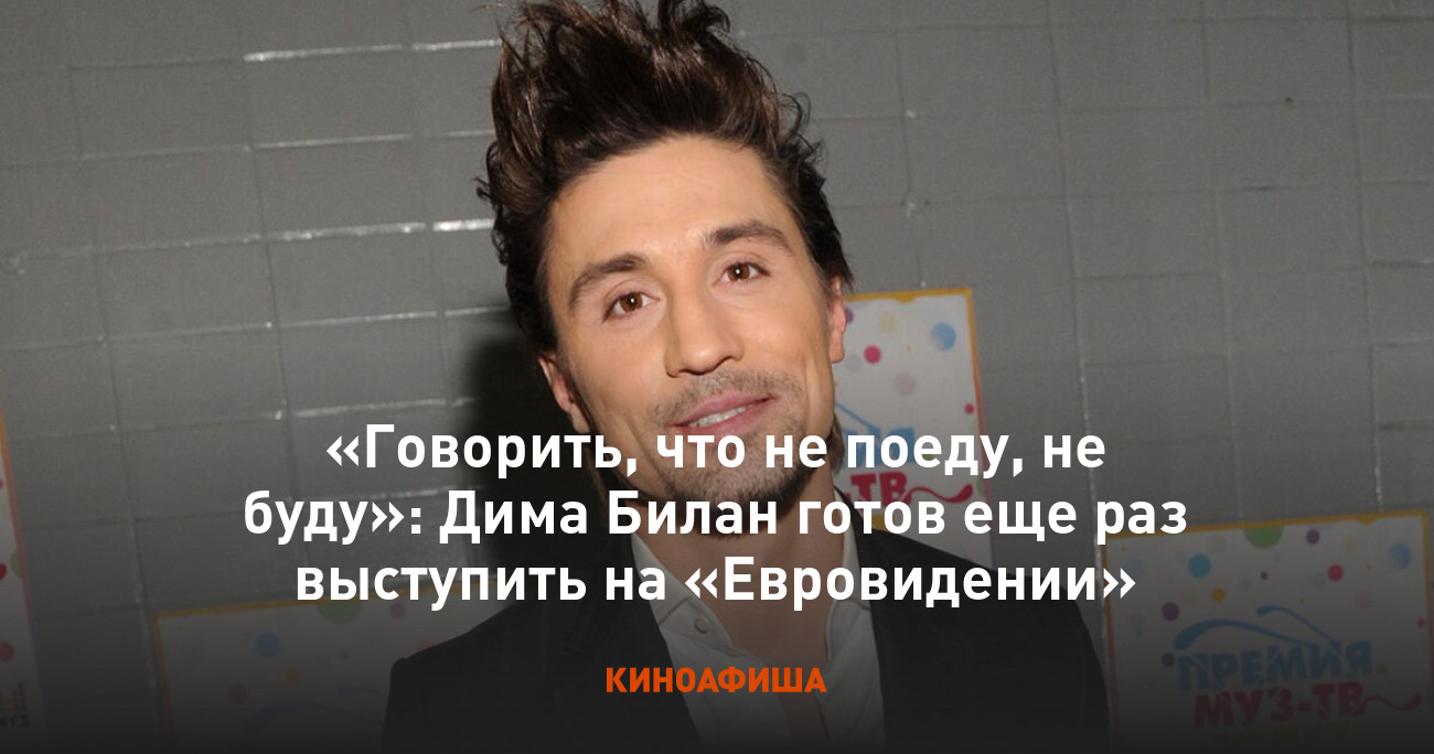 Говорить, что не поеду, не буду»: Дима Билан готов еще раз выступить на  «Евровидении»