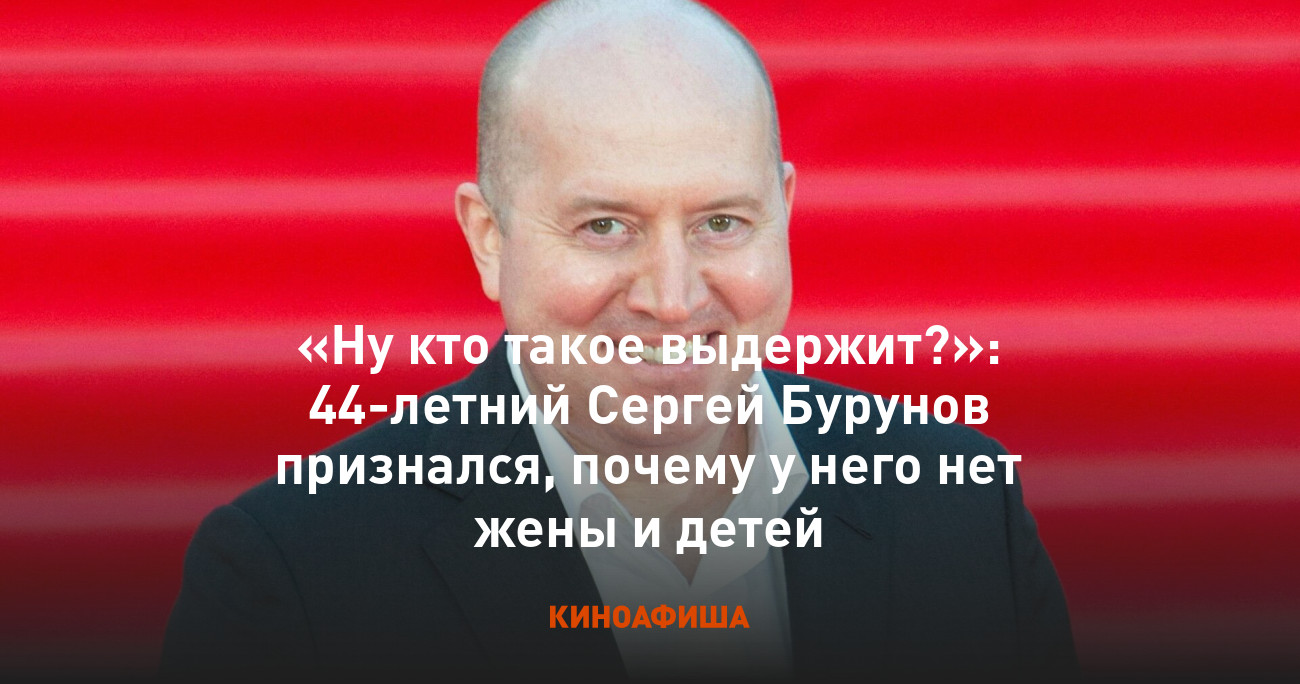 Ну кто такое выдержит?»: 44-летний Сергей Бурунов признался, почему у него  нет жены и детей