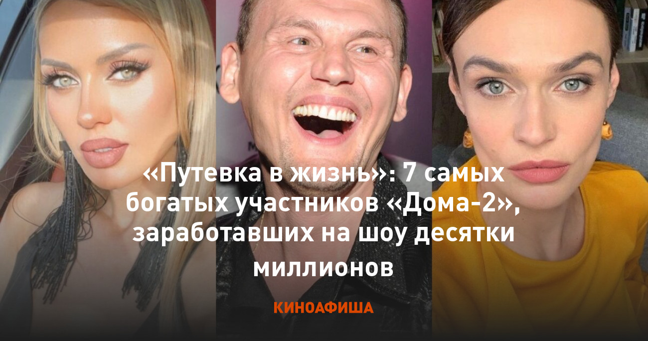 Путевка в жизнь»: 7 самых богатых участников «Дома-2», заработавших на шоу  десятки миллионов