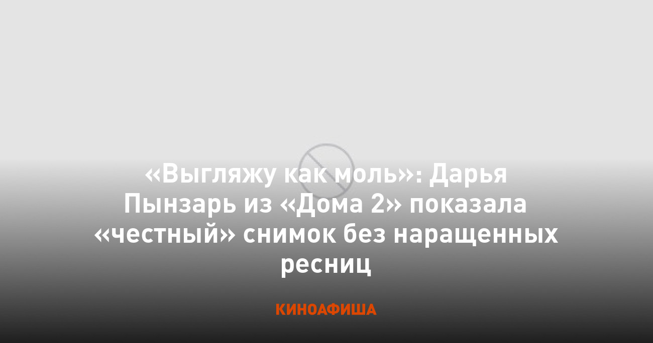 Выгляжу как моль»: Дарья Пынзарь из «Дома 2» показала «честный» снимок без  наращенных ресниц