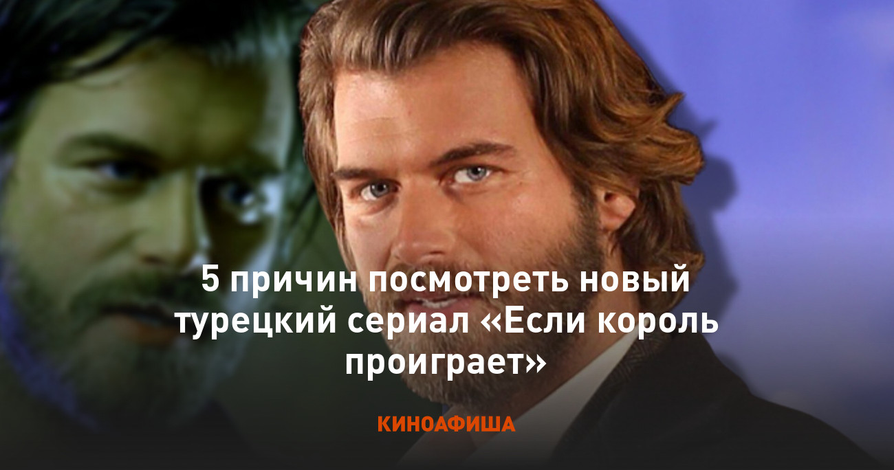 5 причин посмотреть новый турецкий сериал «Если король проиграет»