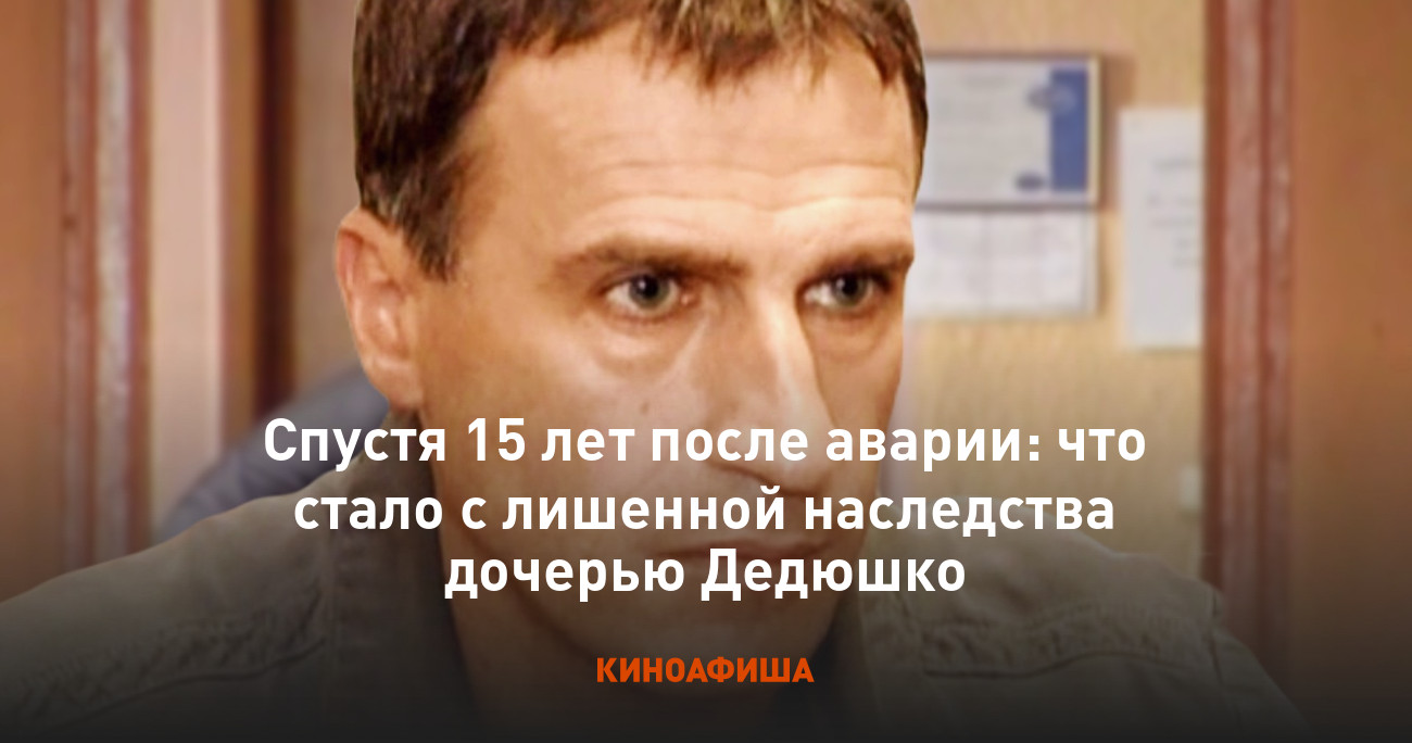 Спустя 15 лет после аварии: что стало с лишенной наследства дочерью Дедюшко