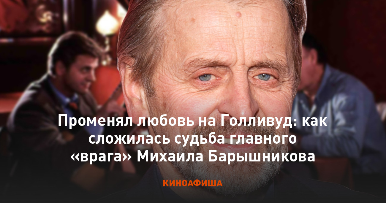 Променял любовь на Голливуд: как сложилась судьба главного «врага» Михаила  Барышникова