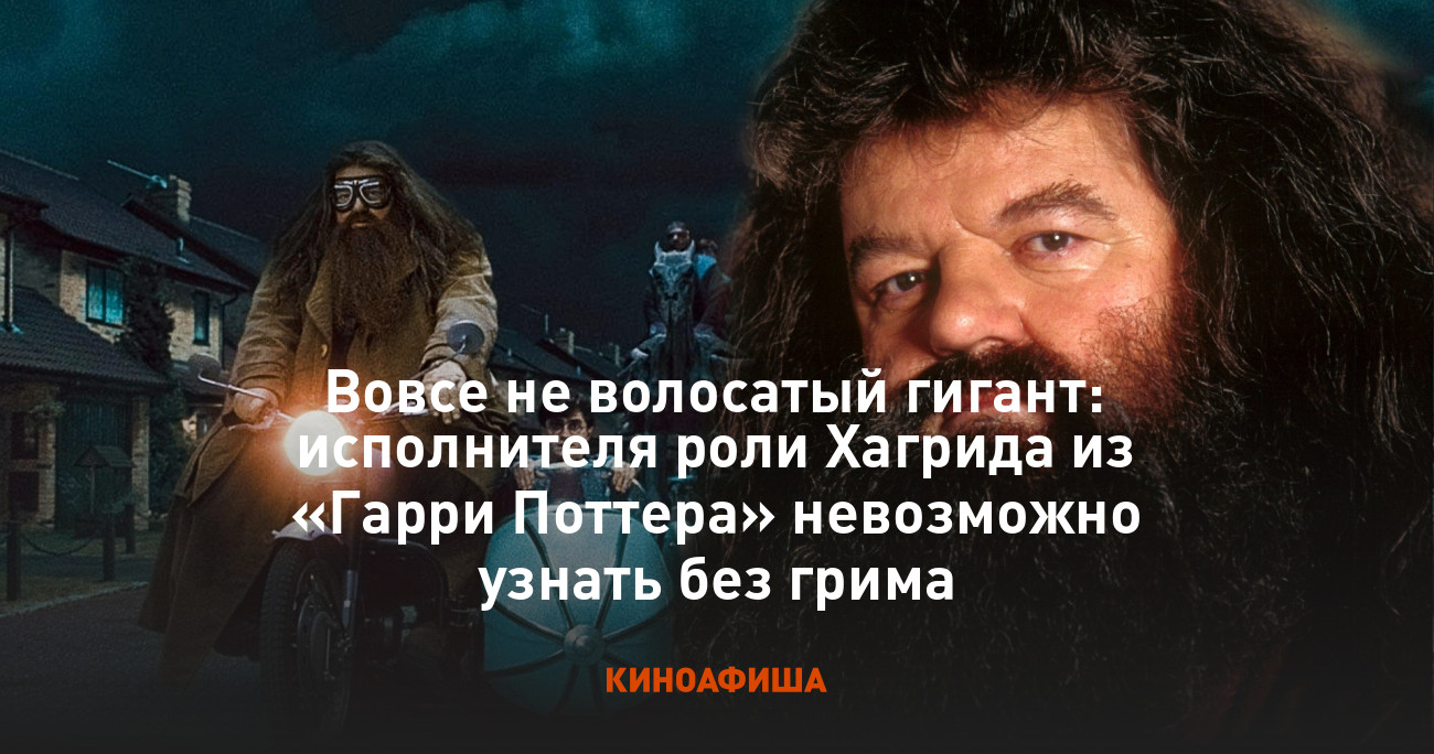 Вовсе не волосатый гигант: исполнителя роли Хагрида из «Гарри Поттера»  невозможно узнать без грима