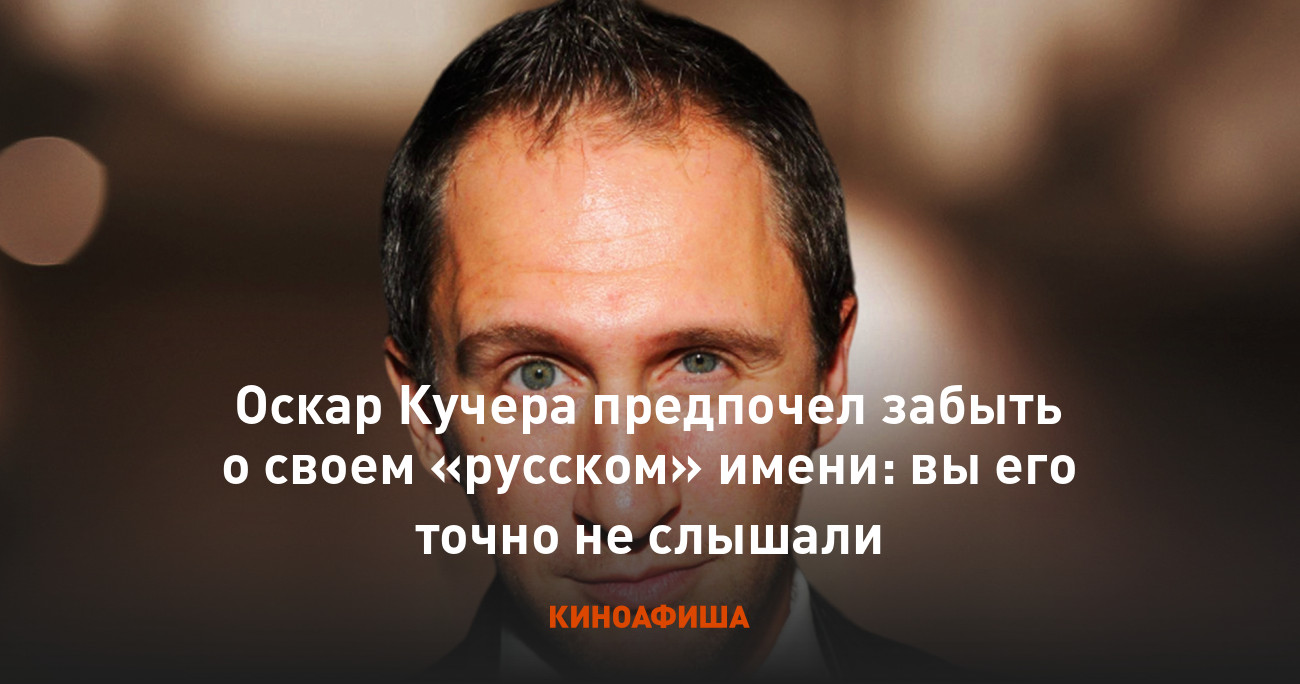 Оскар Кучера предпочел забыть о своем «русском» имени: вы его точно не  слышали