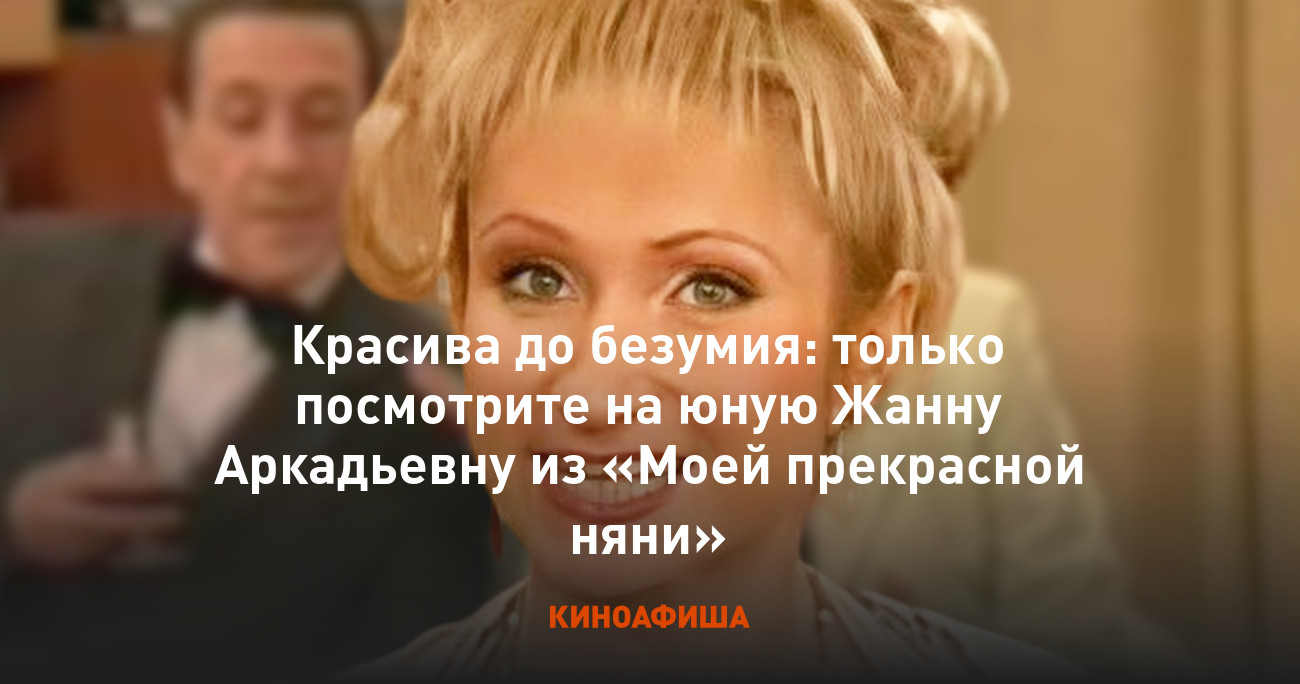 Красива до безумия: только посмотрите на юную Жанну Аркадьевну из «Моей  прекрасной няни»