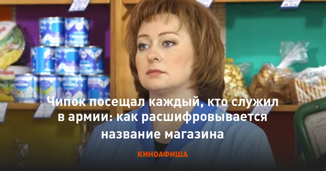 Чипок посещал каждый, кто служил в армии: как расшифровывается название  магазина