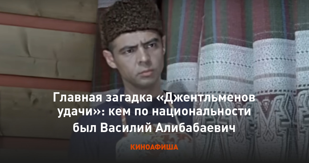 Главная загадка «Джентльменов удачи»: кем по национальности был Василий  Алибабаевич