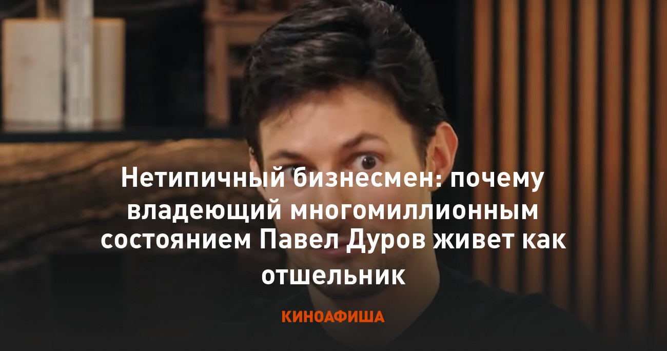 Нетипичный бизнесмен: почему владеющий многомиллионным состоянием Павел  Дуров живет как отшельник