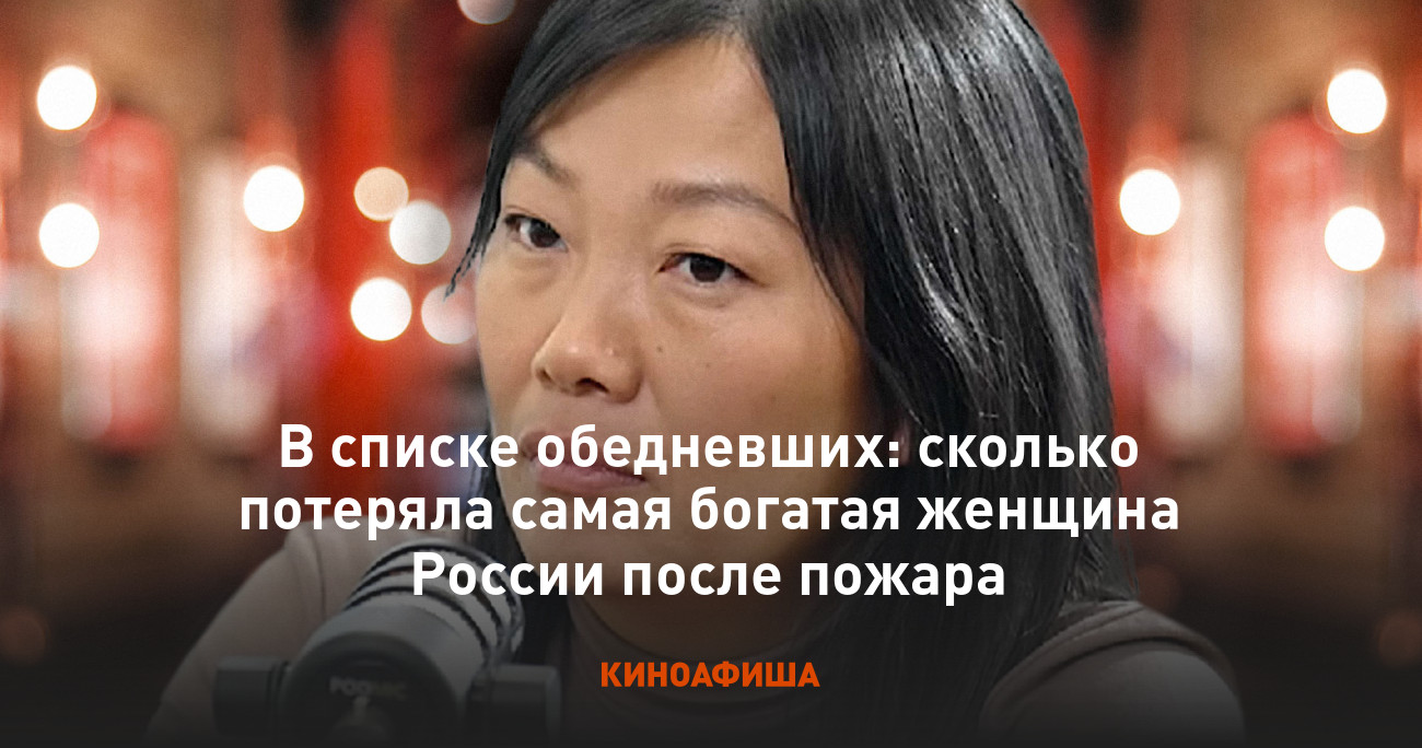 В списке обедневших: сколько потеряла самая богатая женщина России после  пожара