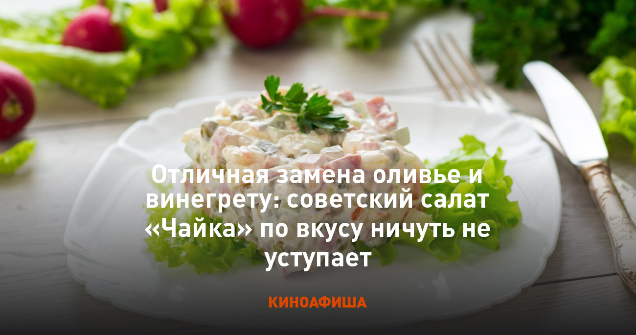 Отличная замена оливье и винегрету: советский салат «Чайка» по вкусу ничуть  не уступает