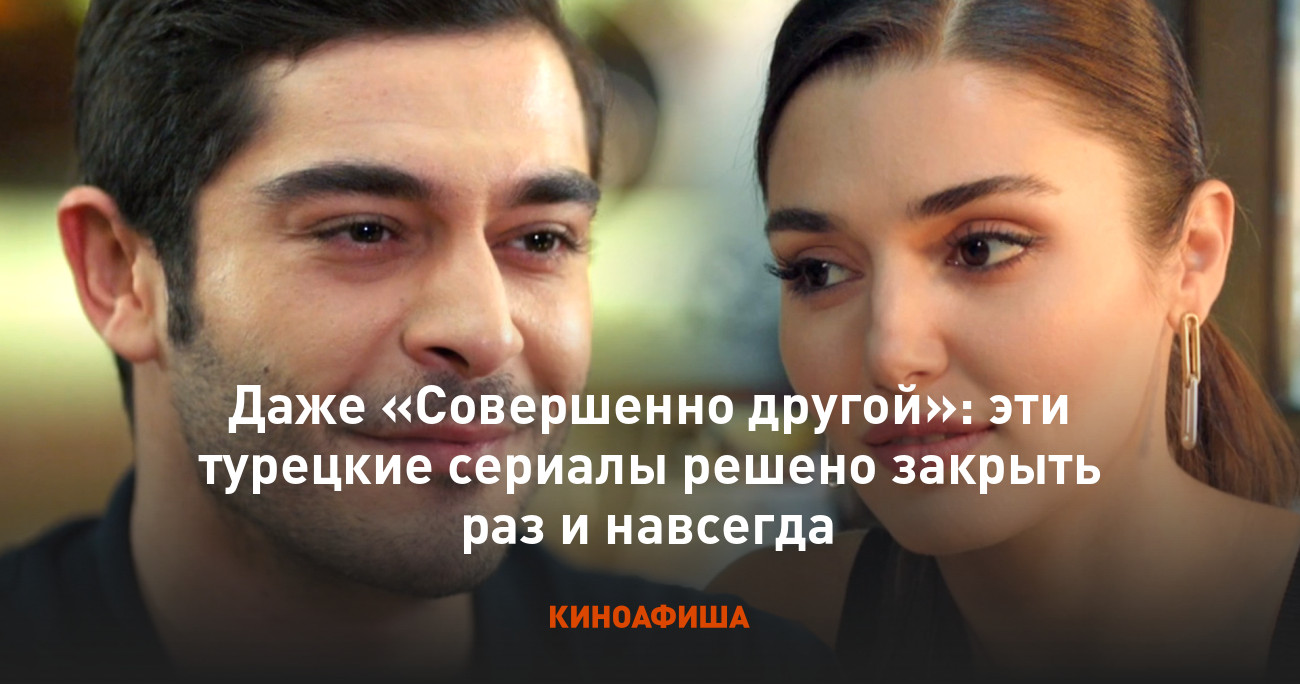 Даже «Совершенно другой»: эти турецкие сериалы решено закрыть раз и навсегда