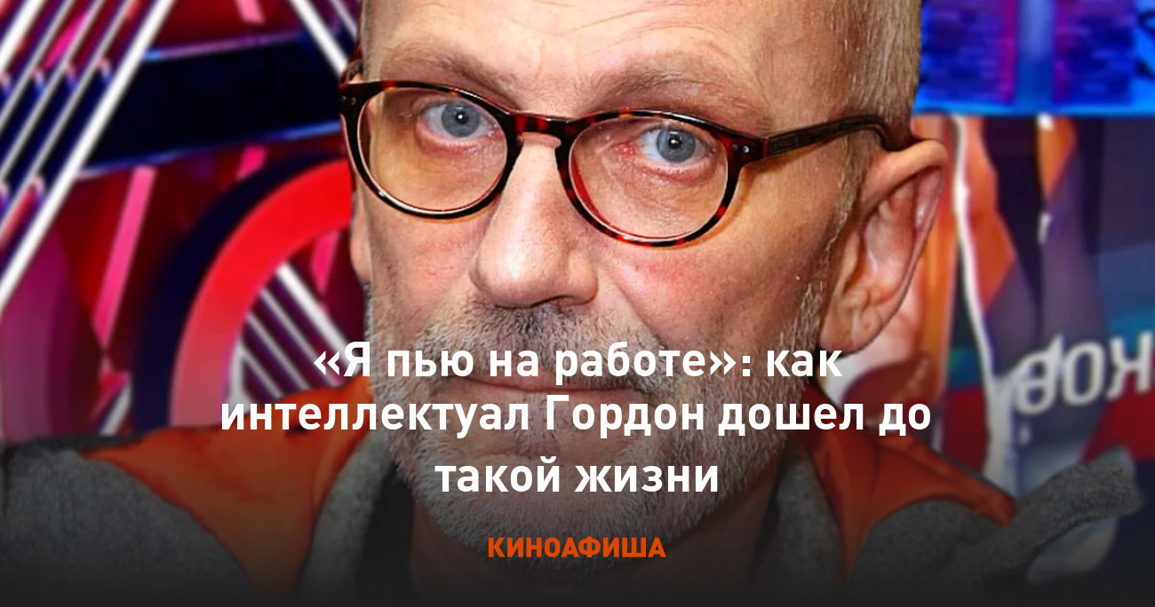 «Я пью на работе»: как интеллектуал Гордон дошел до такой жизни