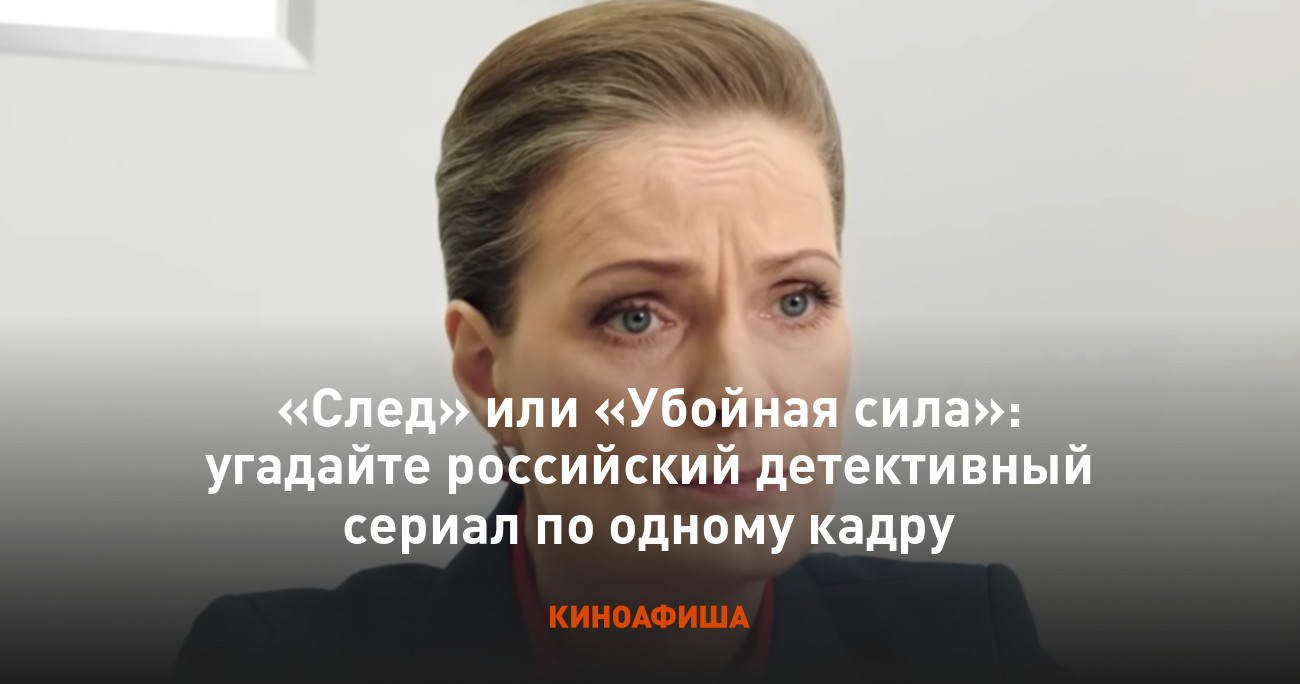 След» или «Убойная сила»: угадайте российский детективный сериал по одному  кадру