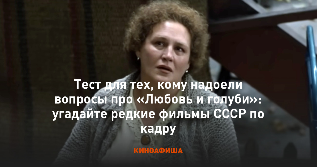 Тест для тех, кому надоели вопросы про «Любовь и голуби»: угадайте редкие  фильмы СССР по кадру