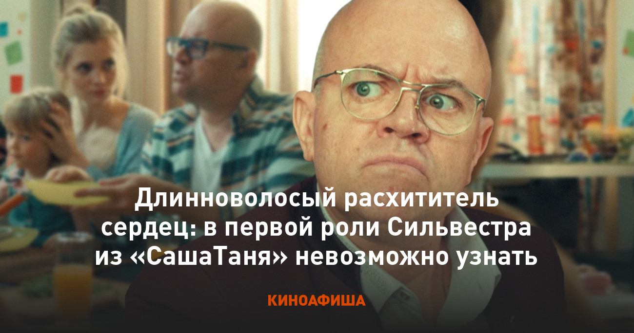 Длинноволосый расхититель сердец: в первой роли Сильвестра из «СашаТаня»  невозможно узнать