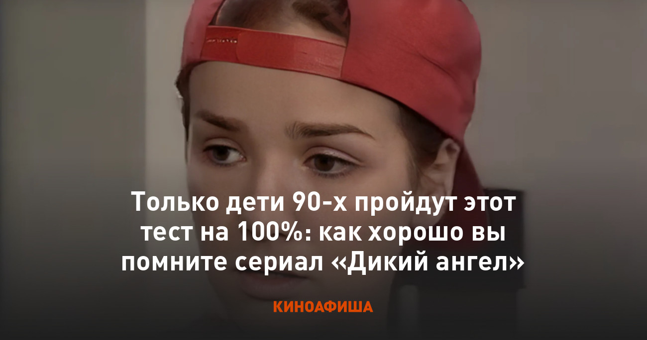 Только дети 90-х пройдут этот тест на 100%: как хорошо вы помните сериал « Дикий ангел»