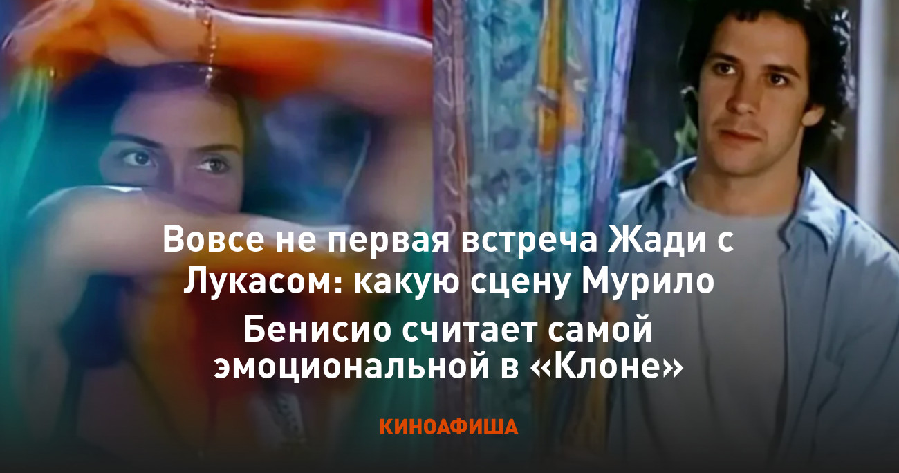 Вовсе не первая встреча Жади с Лукасом: какую сцену Мурило Бенисио считает  самой эмоциональной в «Клоне»