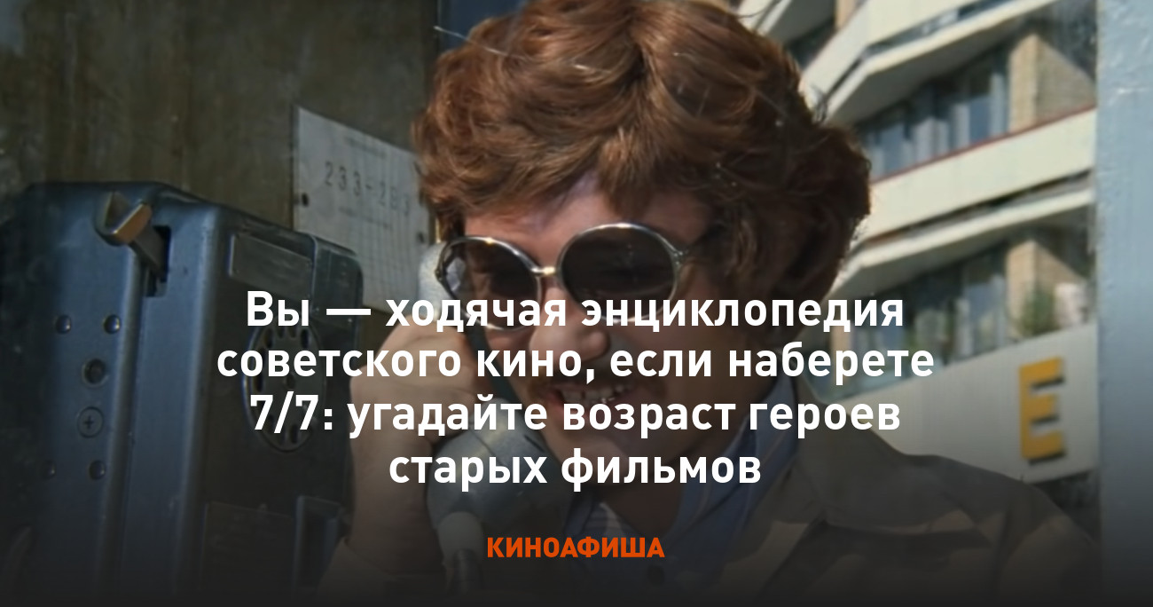 Вы — ходячая энциклопедия советского кино, если наберете 7/7: угадайте  возраст героев старых фильмов