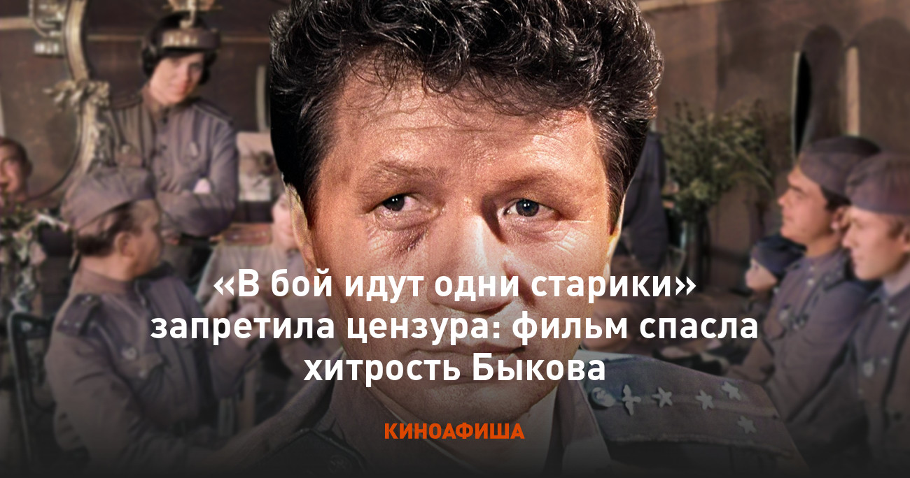 В бой идут одни старики» запретила цензура: фильм спасла хитрость Быкова