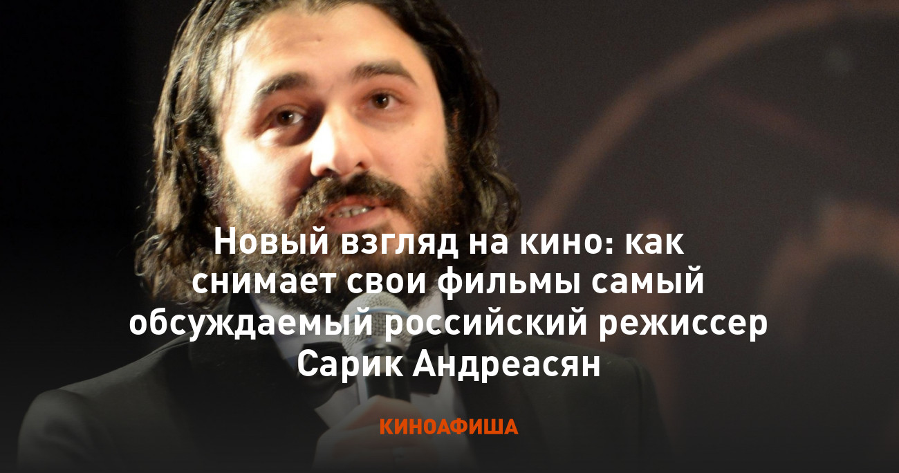 Новый взгляд на кино: как снимает свои фильмы самый обсуждаемый российский  режиссер Сарик Андреасян