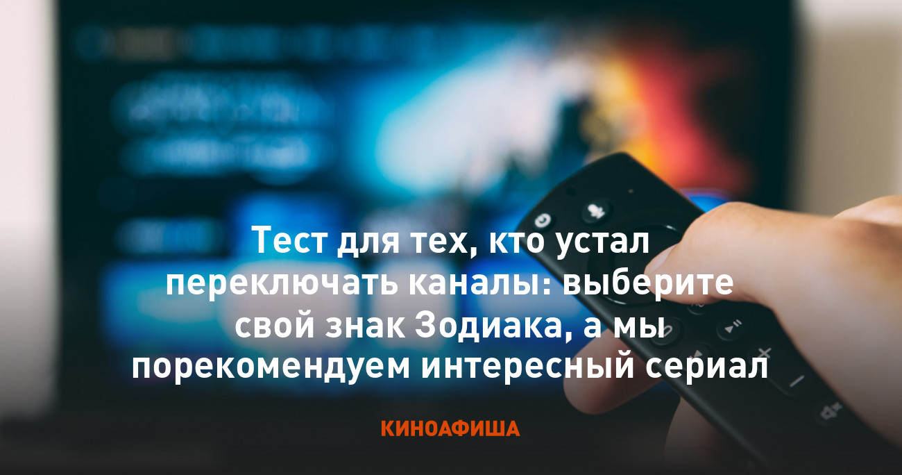 Тест для тех, кто устал переключать каналы: выберите свой знак Зодиака, а  мы порекомендуем интересный сериал