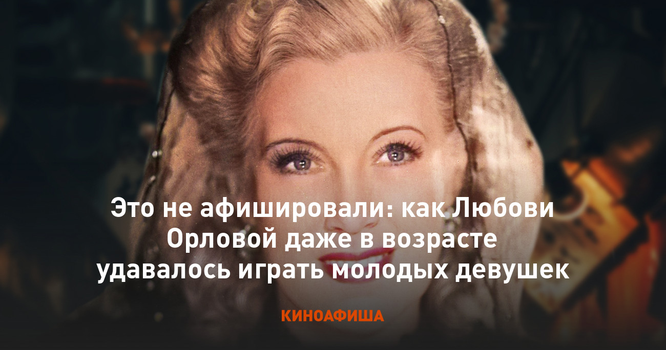 Это не афишировали: как Любови Орловой даже в возрасте удавалось играть  молодых девушек