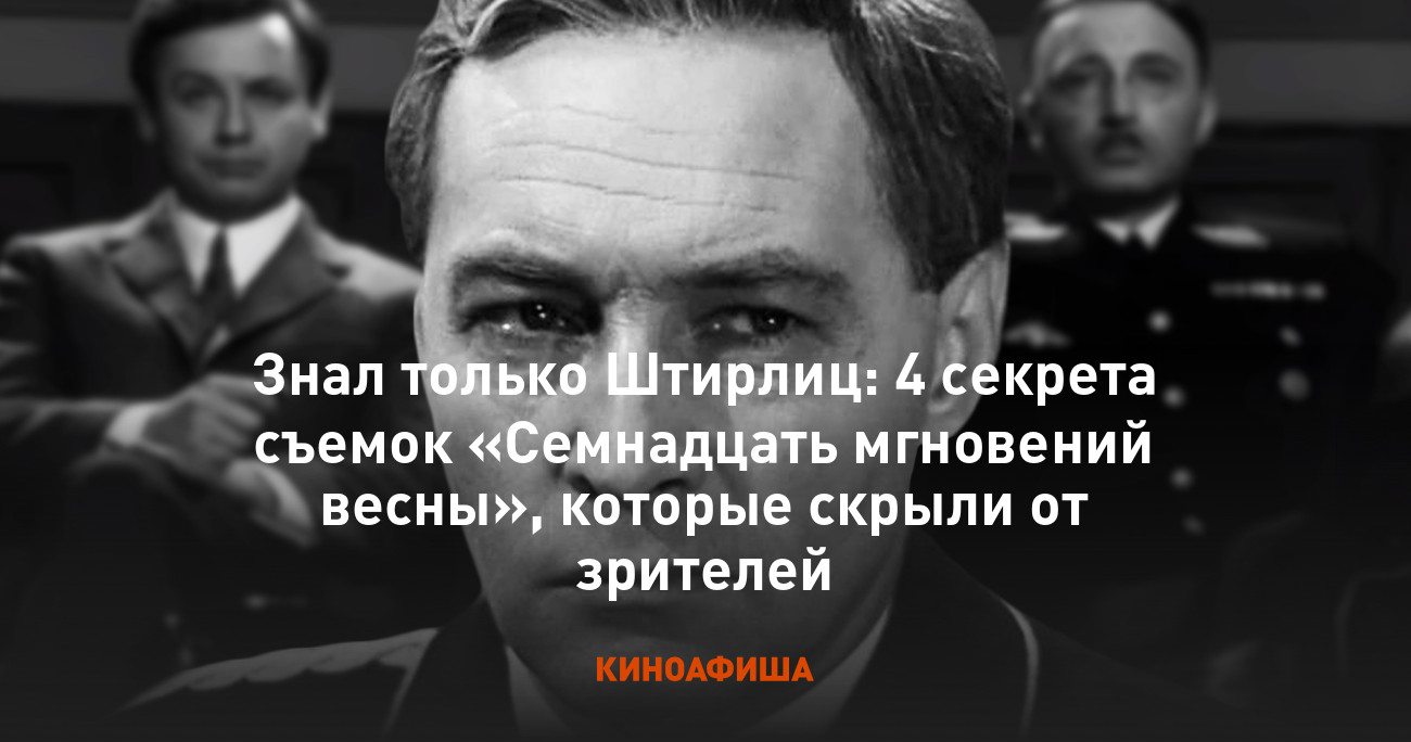 Знал только Штирлиц: 4 секрета съемок «Семнадцать мгновений весны», которые  скрыли от зрителей