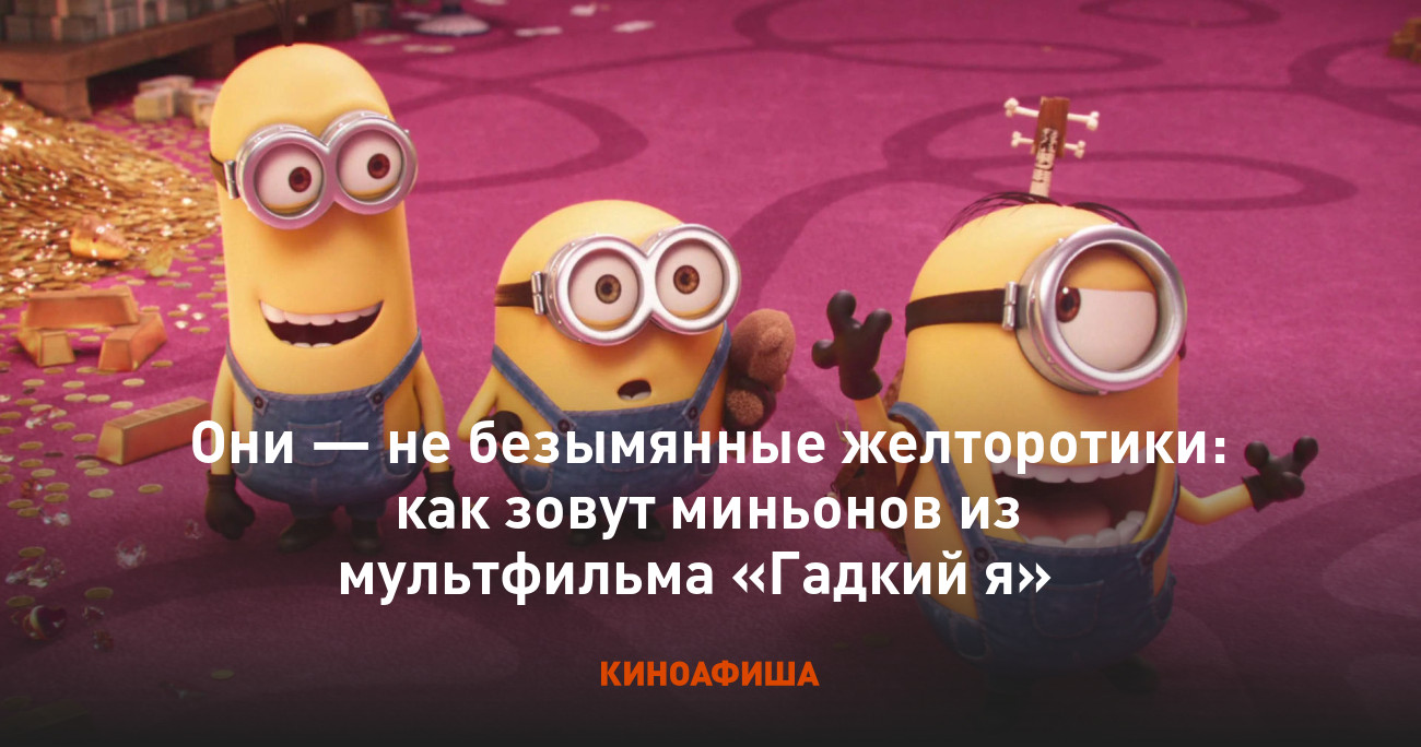 Они — не безымянные желторотики: как зовут миньонов из мультфильма ...
