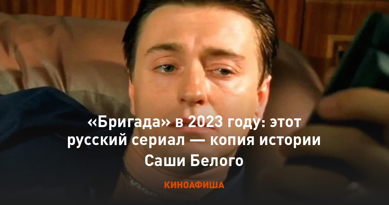 Бригада» в 2023 году: этот русский сериал — копия истории Саши Белого