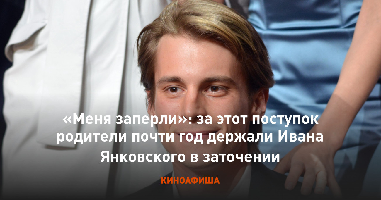 Меня заперли»: за этот поступок родители почти год держали Ивана Янковского  в заточении