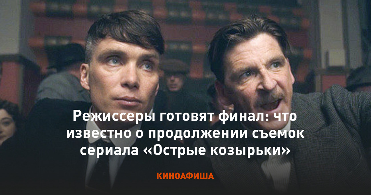 Режиссеры готовят финал: что известно о продолжении съемок сериала «Острые  козырьки»