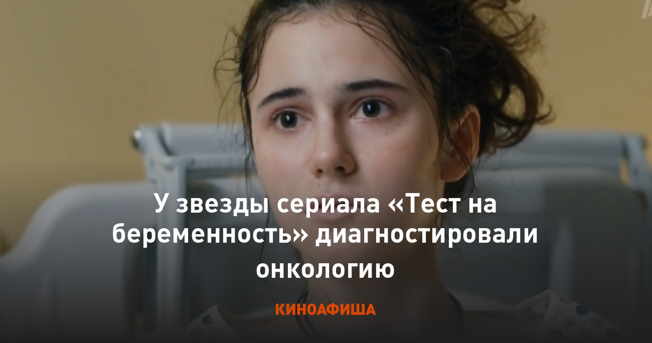 У звезды сериала «Тест на беременность» диагностировали онкологию