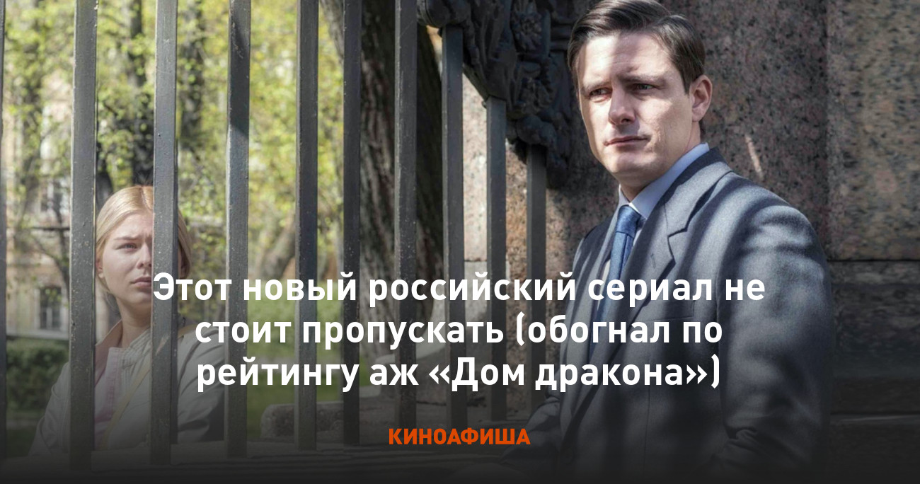 Этот новый российский сериал не стоит пропускать (обогнал по рейтингу аж « Дом дракона»)