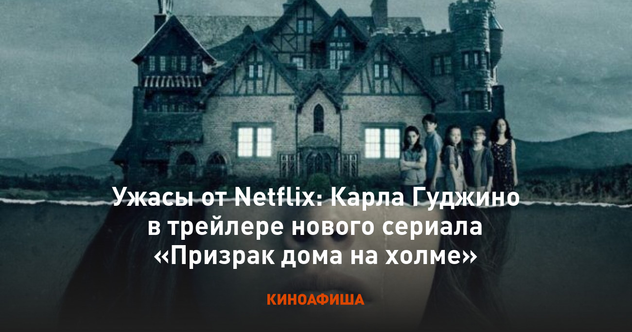 Ужасы от Netflix: Карла Гуджино в трейлере нового сериала «Призрак дома на  холме»