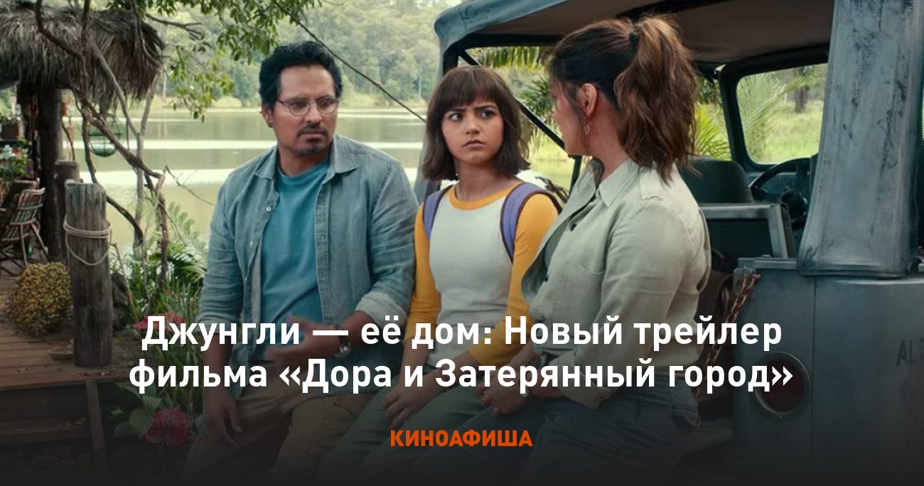 Джунгли — её дом: Новый трейлер фильма «Дора и Затерянный город»