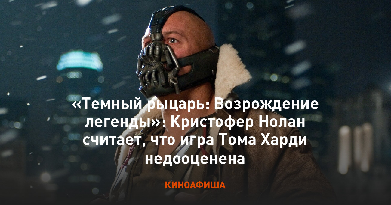 Темный рыцарь: Возрождение легенды»: Кристофер Нолан считает, что игра Тома  Харди недооценена