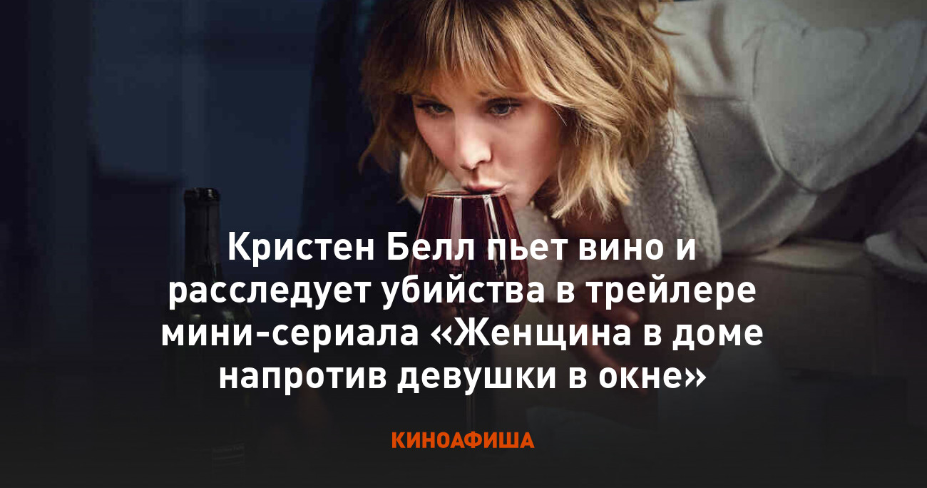 Кристен Белл пьет вино и расследует убийства в трейлере мини-сериала  «Женщина в доме напротив девушки в окне»