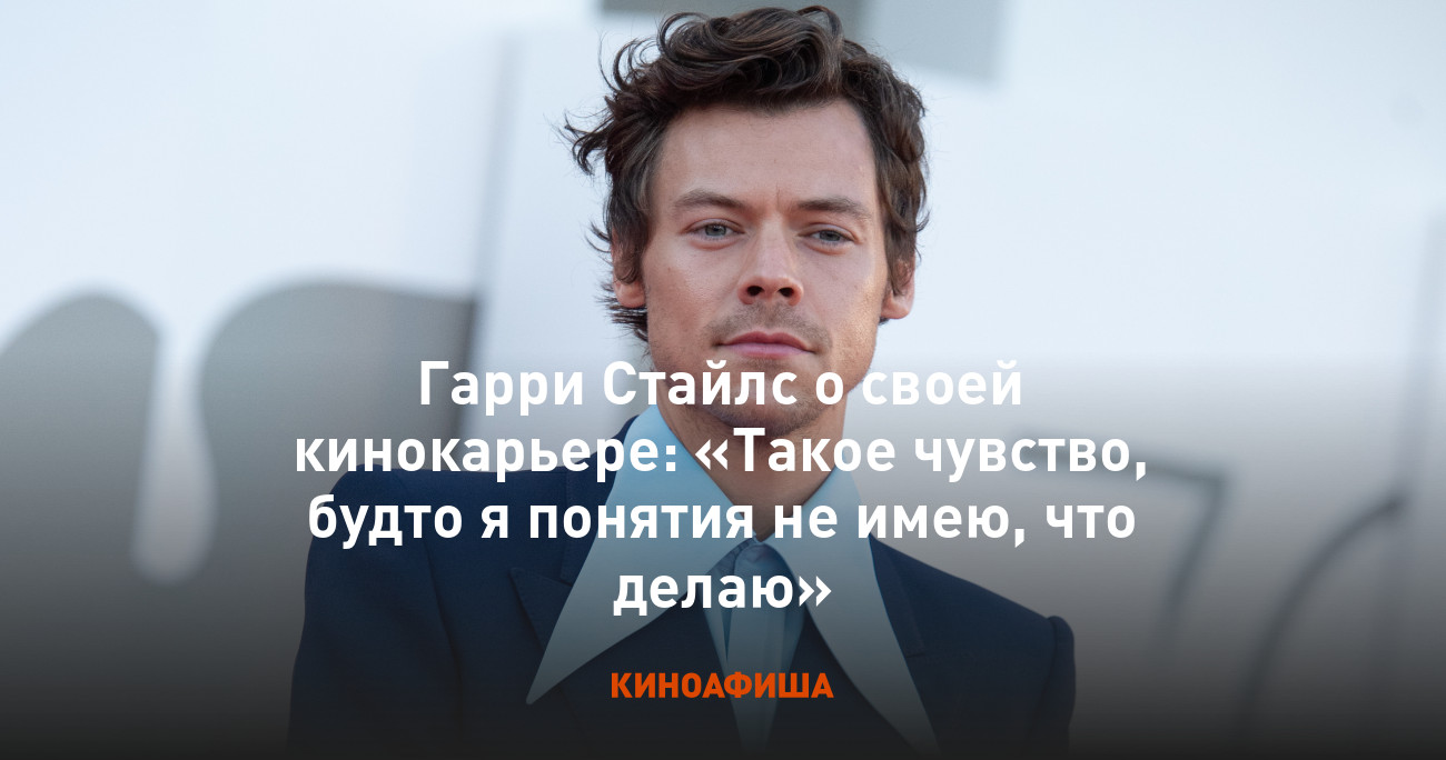 Гарри Стайлс о своей кинокарьере: «Такое чувство, будто я понятия не имею,  что делаю»