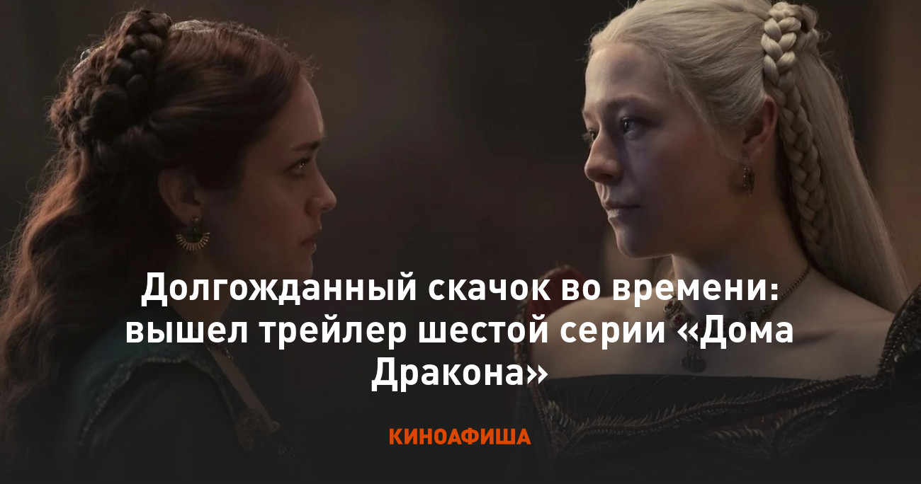 Долгожданный скачок во времени: вышел трейлер шестой серии «Дома Дракона»