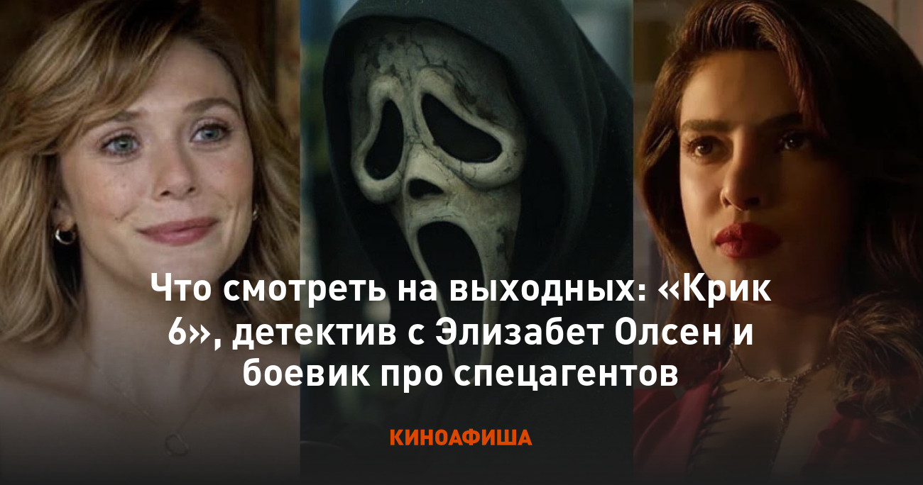 Что смотреть на выходных: «Крик 6», детектив с Элизабет Олсен и боевик про  спецагентов