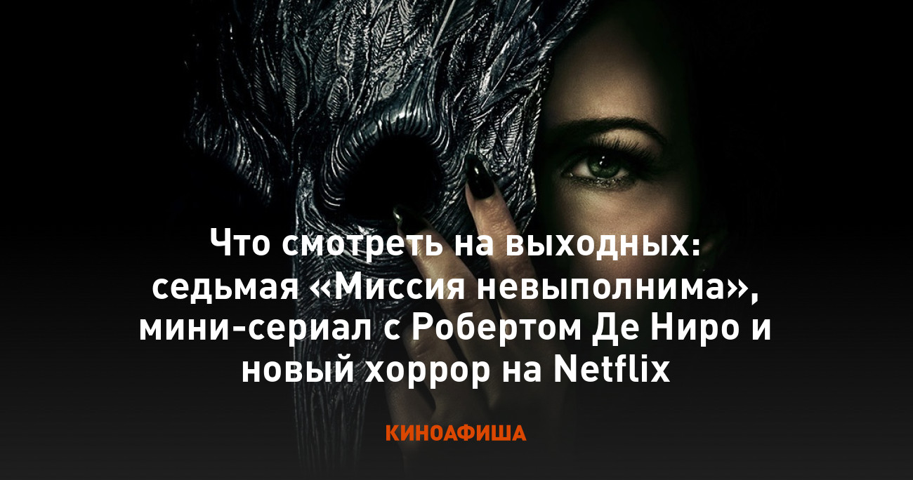 Что смотреть на выходных: седьмая «Миссия невыполнима», мини-сериал с  Робертом Де Ниро и новый хоррор на Netflix