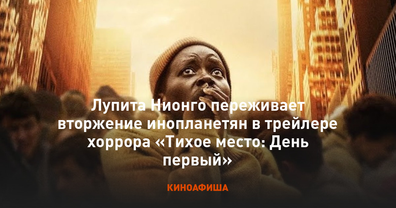 Лупита Нионго переживает вторжение инопланетян в трейлере хоррора «Тихое  место: День первый»