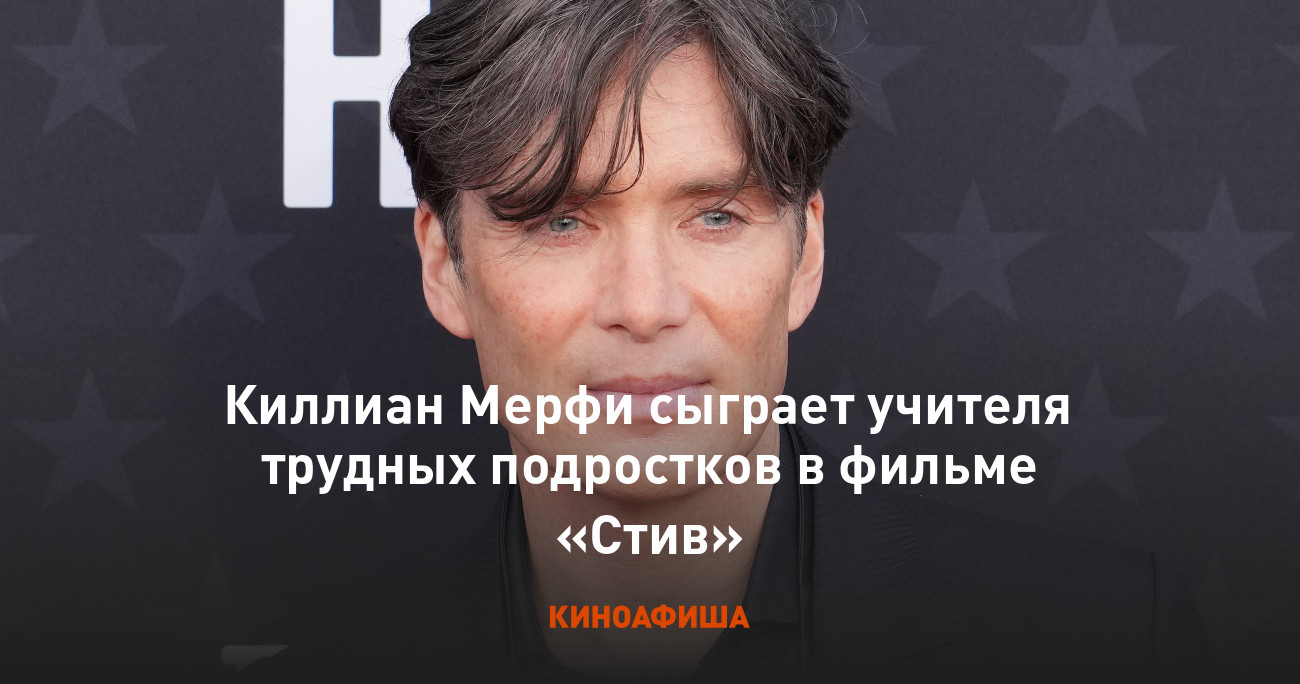 Киллиан Мерфи сыграет учителя трудных подростков в фильме «Стив»