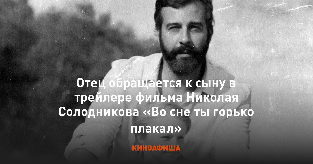 Отец обращается к сыну в трейлере фильма Николая Солодникова «Во сне ты  горько плакал»