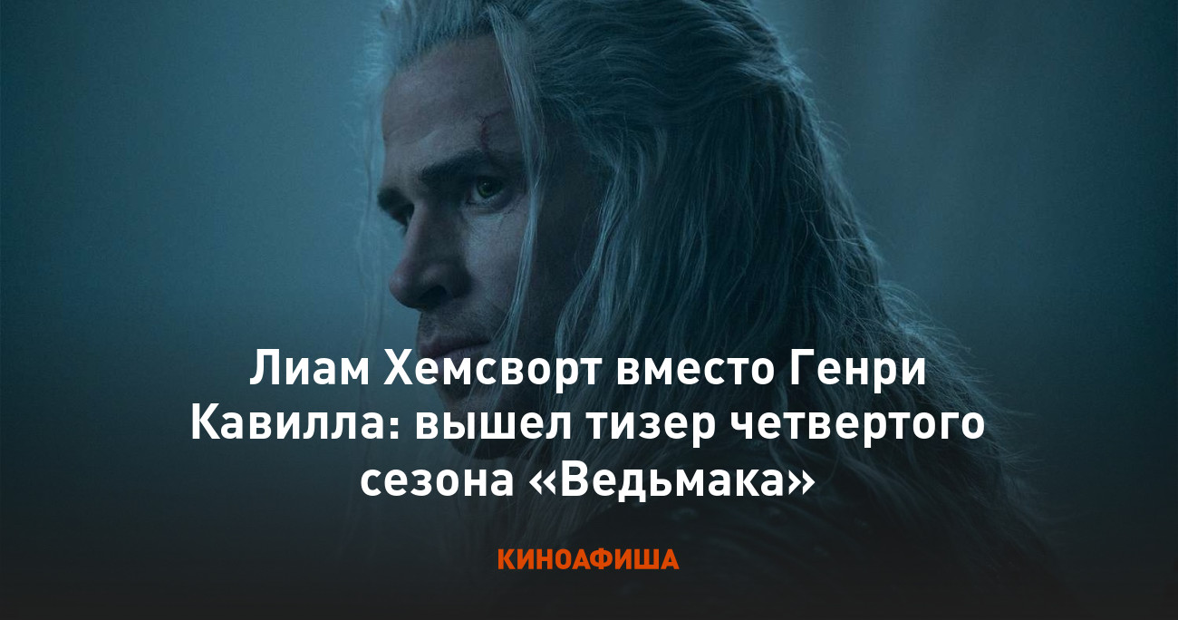 Лиам Хемсворт вместо Генри Кавилла: вышел тизер четвертого сезона «Ведьмака»