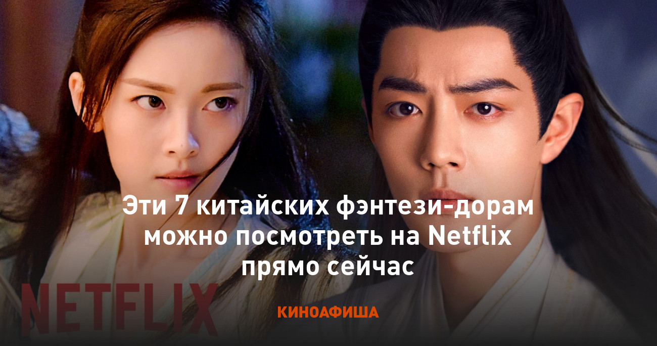 Эти 7 китайских фэнтези-дорам можно посмотреть на Netflix прямо сейчас